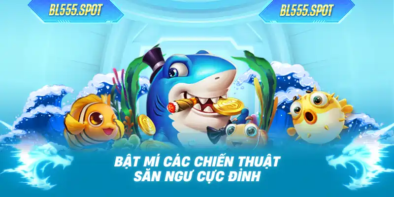 Bật mí các chiến thuật săn ngư cực đỉnh