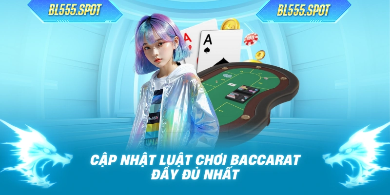 Cập nhật luật chơi Baccarat đầy đủ nhất