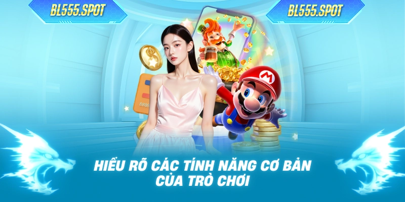 Hiểu rõ các tính năng cơ bản của trò chơi 