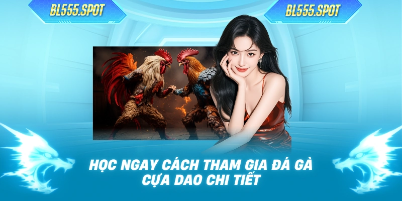 Học ngay cách tham gia đá gà cựa dao chi tiết