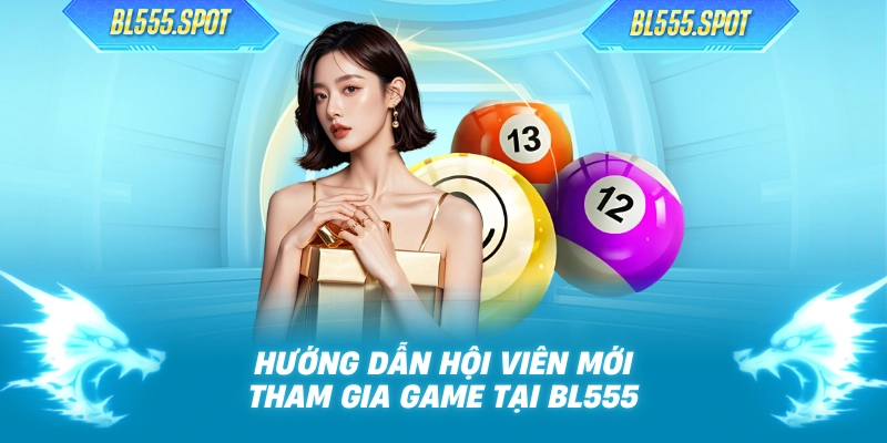 Hướng dẫn hội viên mới tham gia game tại BL555