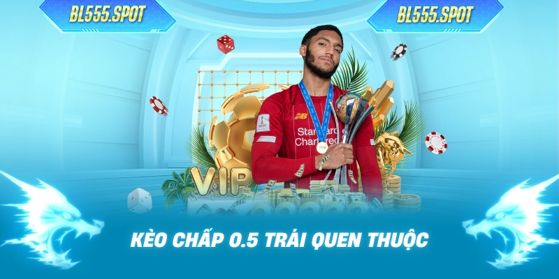 Kèo chấp 0.5 trái quen thuộc