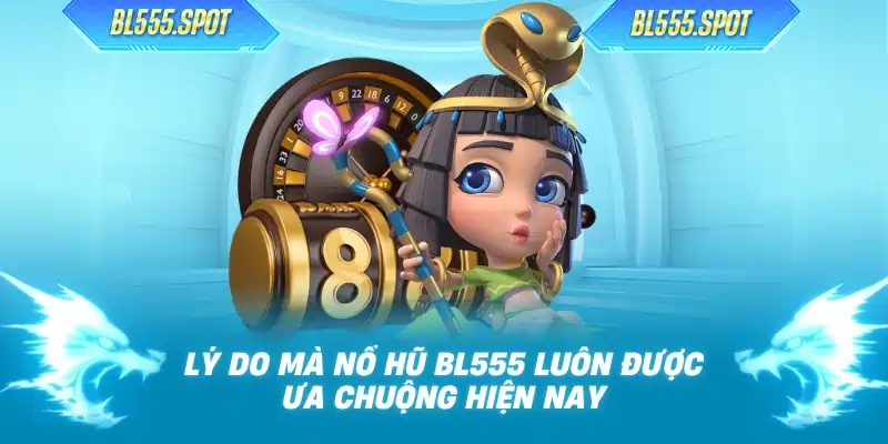 Lý do mà nổ hũ BL555 luôn được ưa chuộng hiện nay