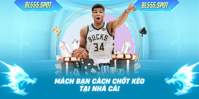 Mách bạn cách chốt kèo tại nhà cái