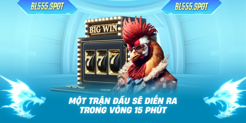 Một trận đấu sẽ diễn ra trong vòng 15 phút 