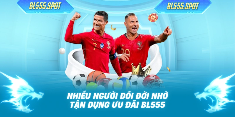 Nhiều người đổi đời nhờ tận dụng ưu đãi BL555