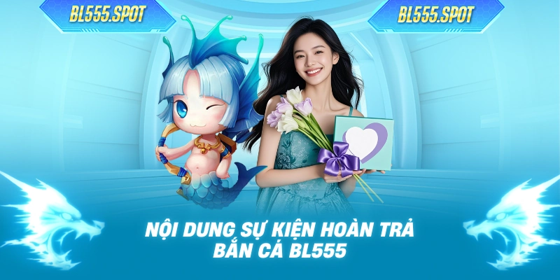 Nội dung sự kiện hoàn trả bắn cá BL555